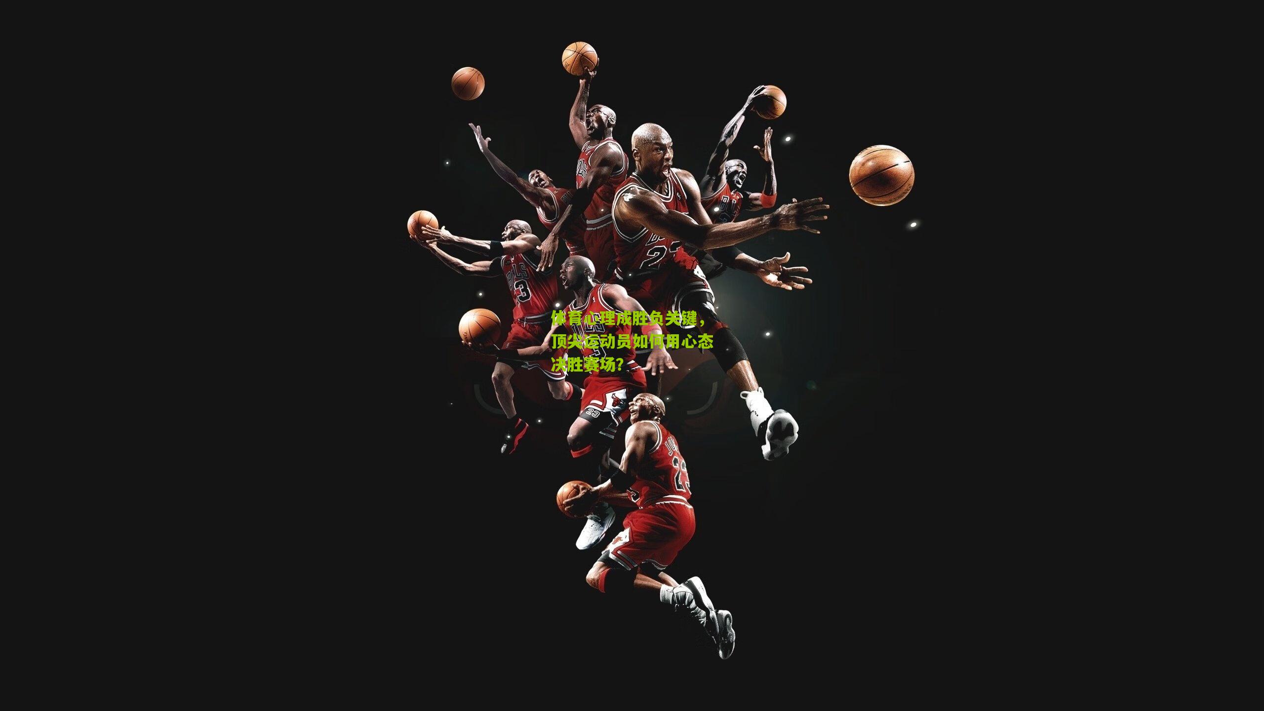 体育心理成胜负关键，顶尖运动员如何用心态决胜赛场？