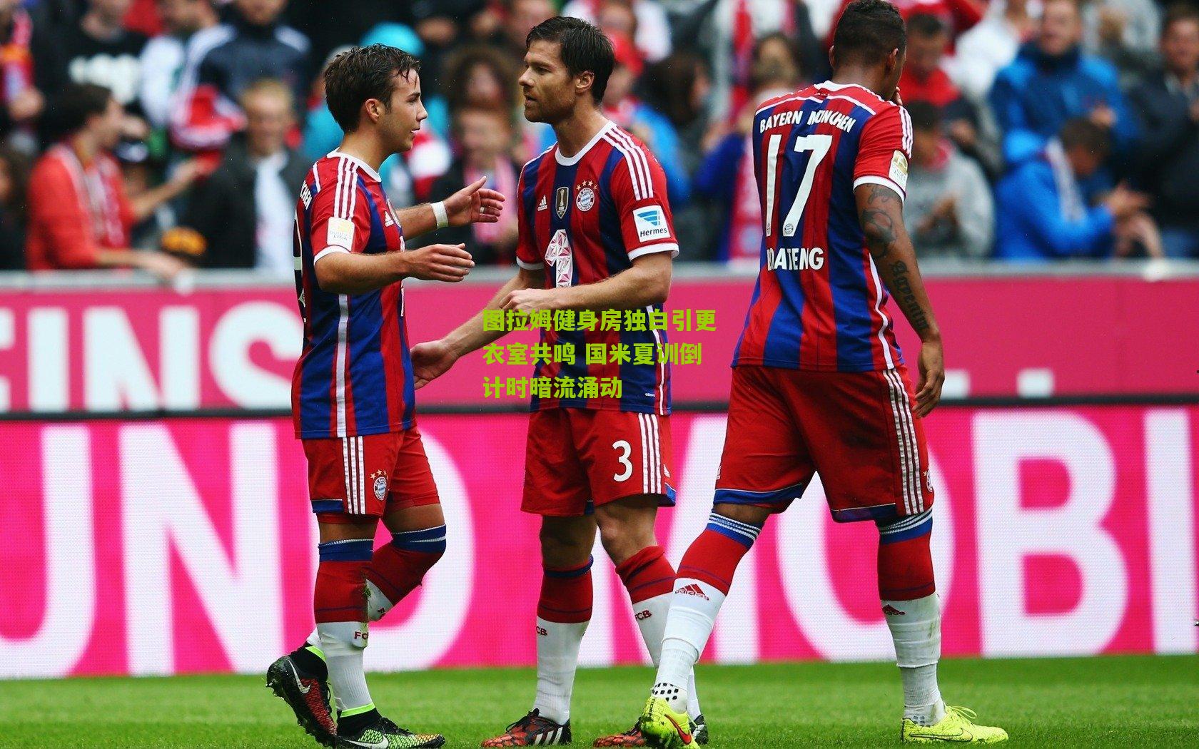 图拉姆健身房独白引更衣室共鸣 国米夏训倒计时暗流涌动