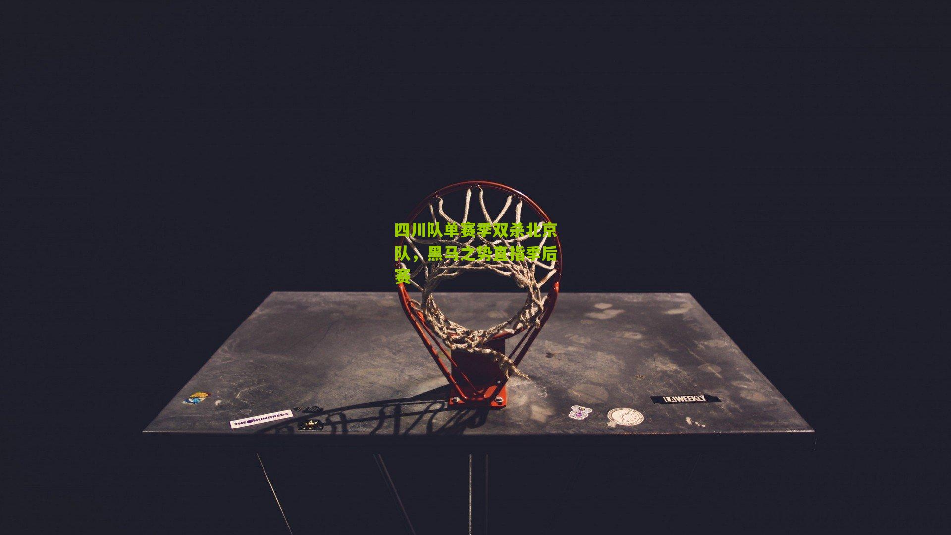 四川队单赛季双杀北京队，黑马之势直指季后赛