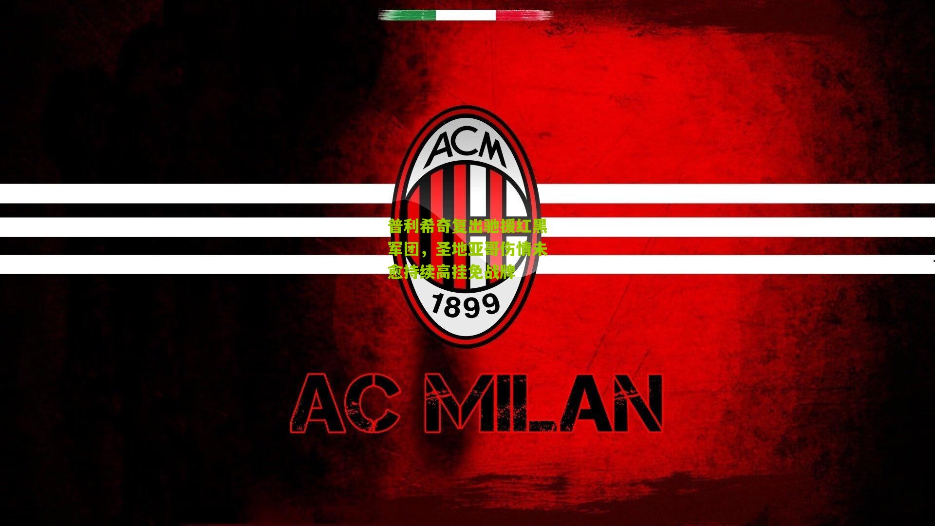 普利希奇复出驰援红黑军团，圣地亚哥伤情未愈持续高挂免战牌